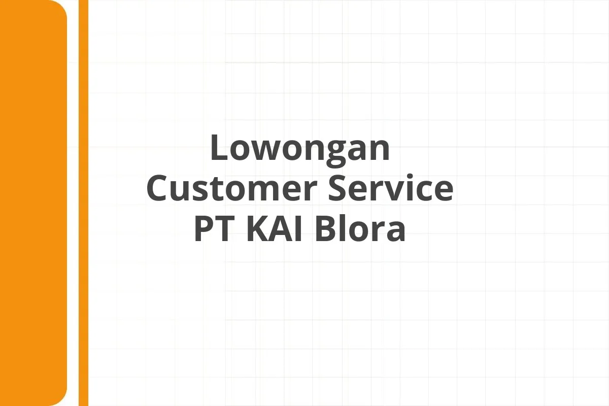 Lowongan Customer Service PT KAI Blora