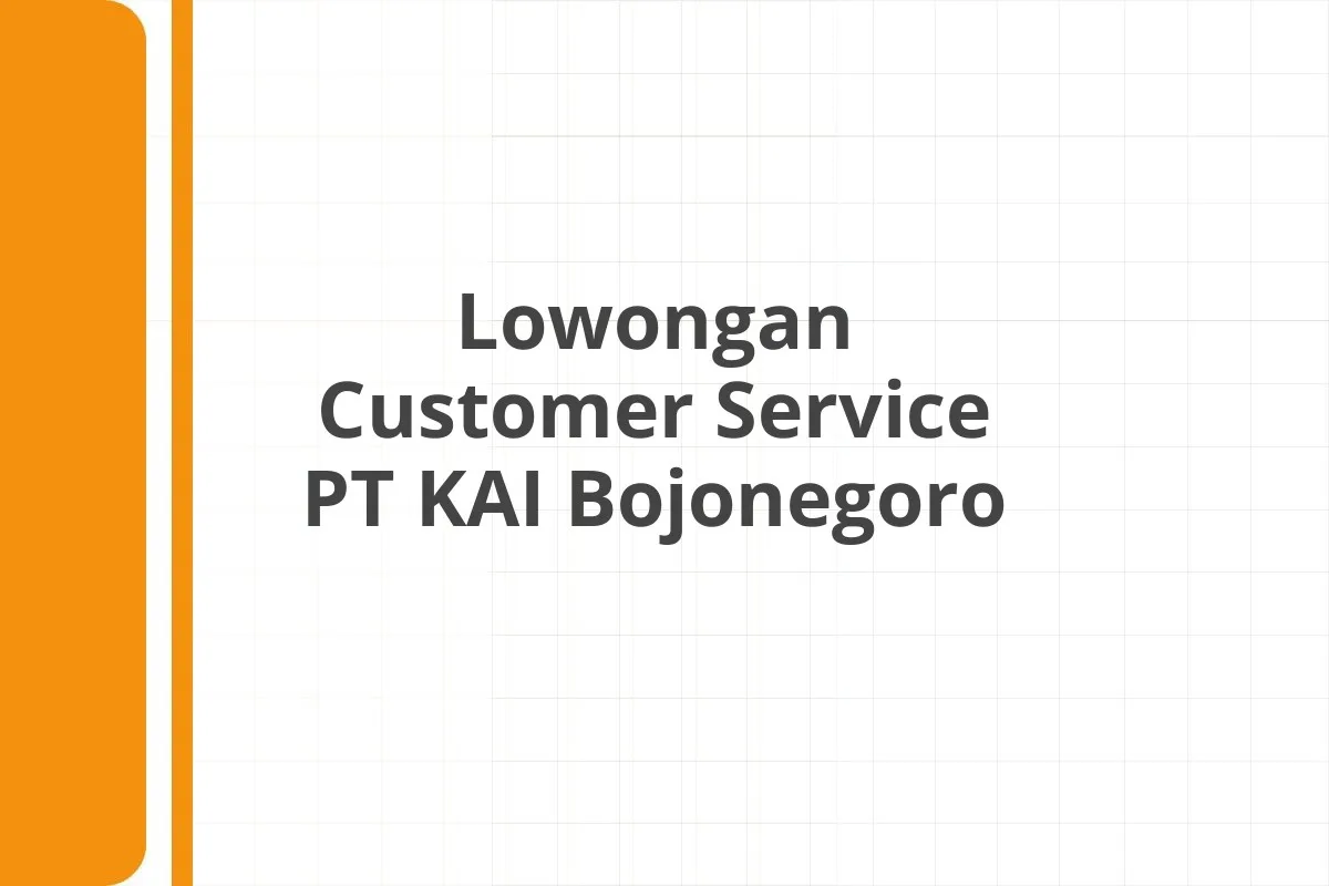 Lowongan Customer Service PT KAI Bojonegoro