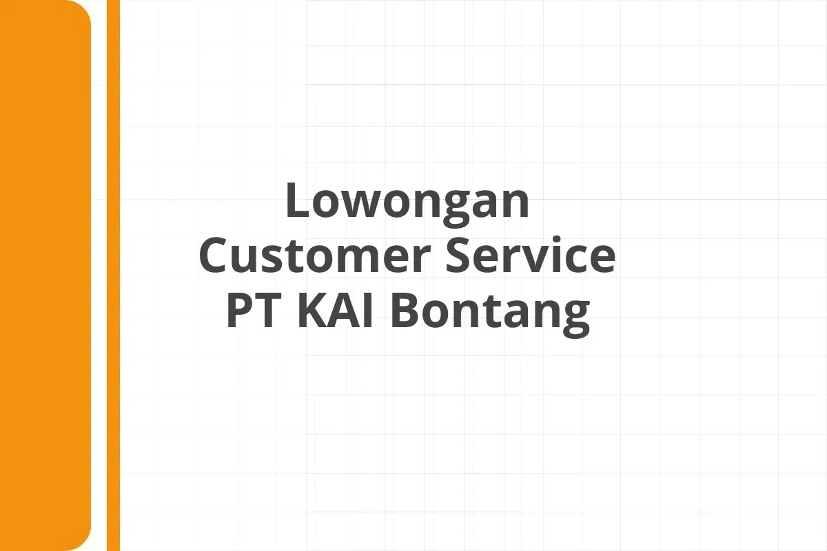 Lowongan Customer Service PT KAI Bontang