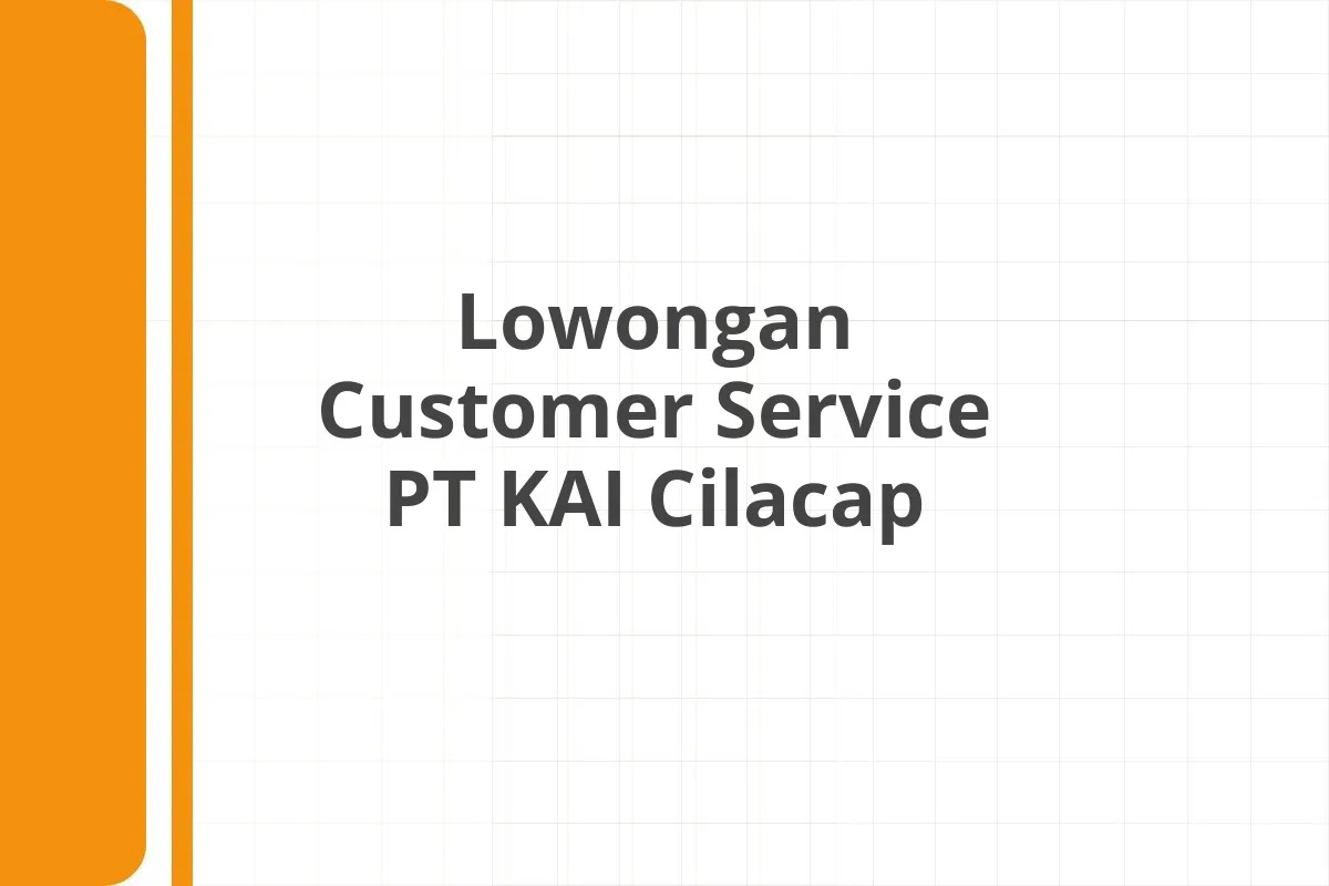 Lowongan Customer Service PT KAI Cilacap
