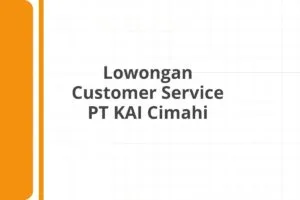 Lowongan Customer Service PT KAI Cimahi