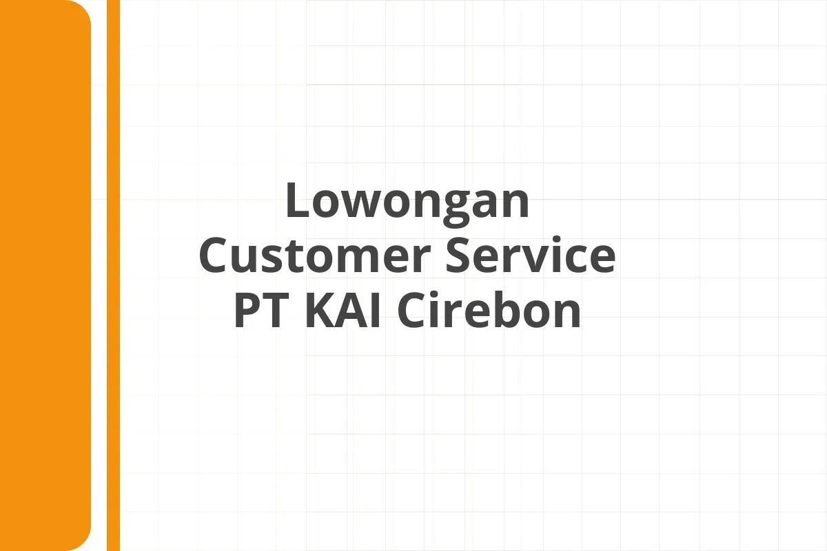 Lowongan Customer Service PT KAI Cirebon