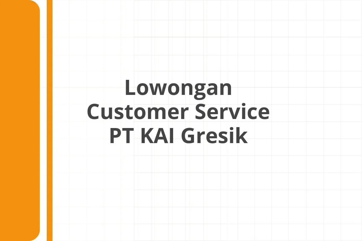 Lowongan Customer Service PT KAI Gresik