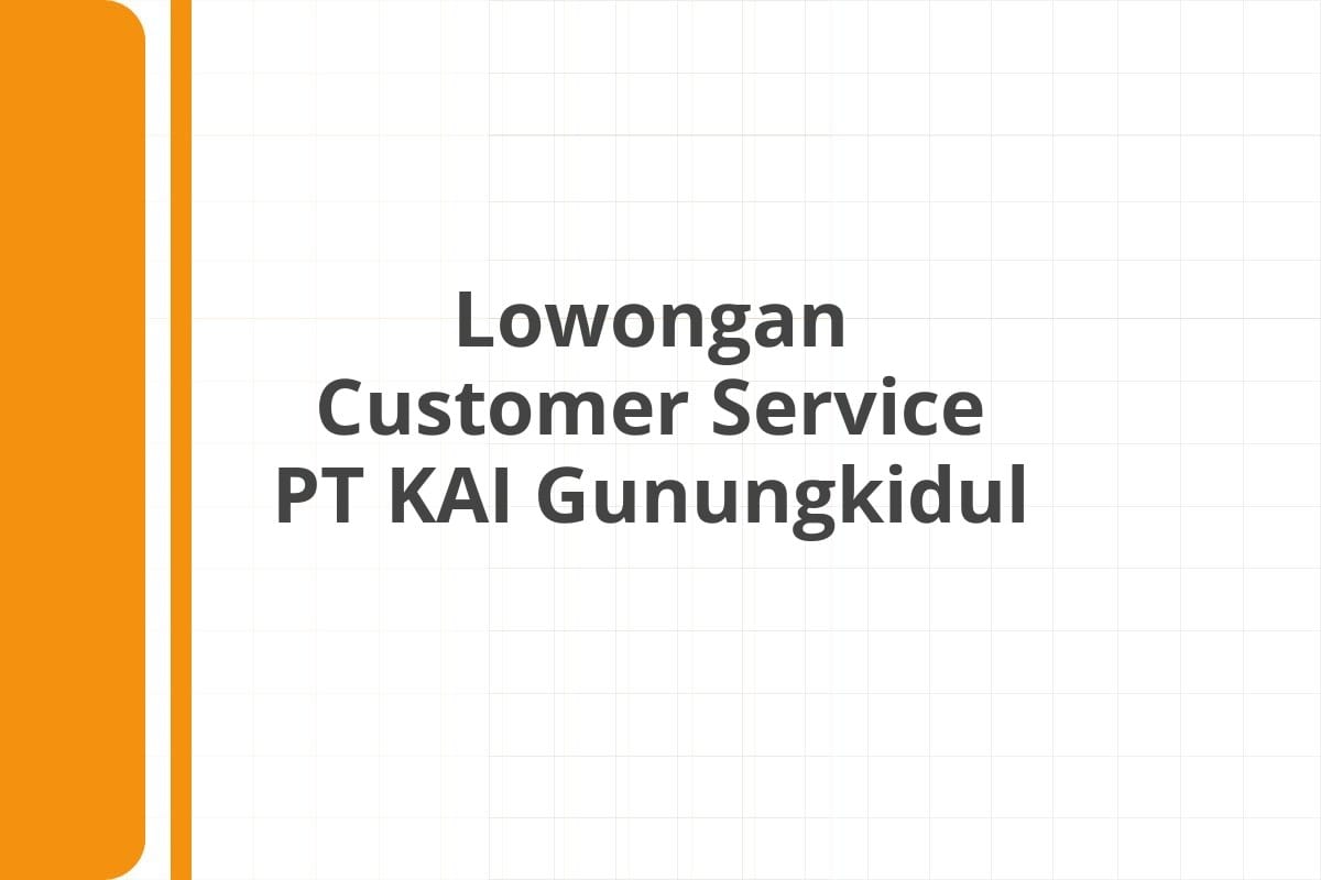 Lowongan Customer Service PT KAI Gunungkidul