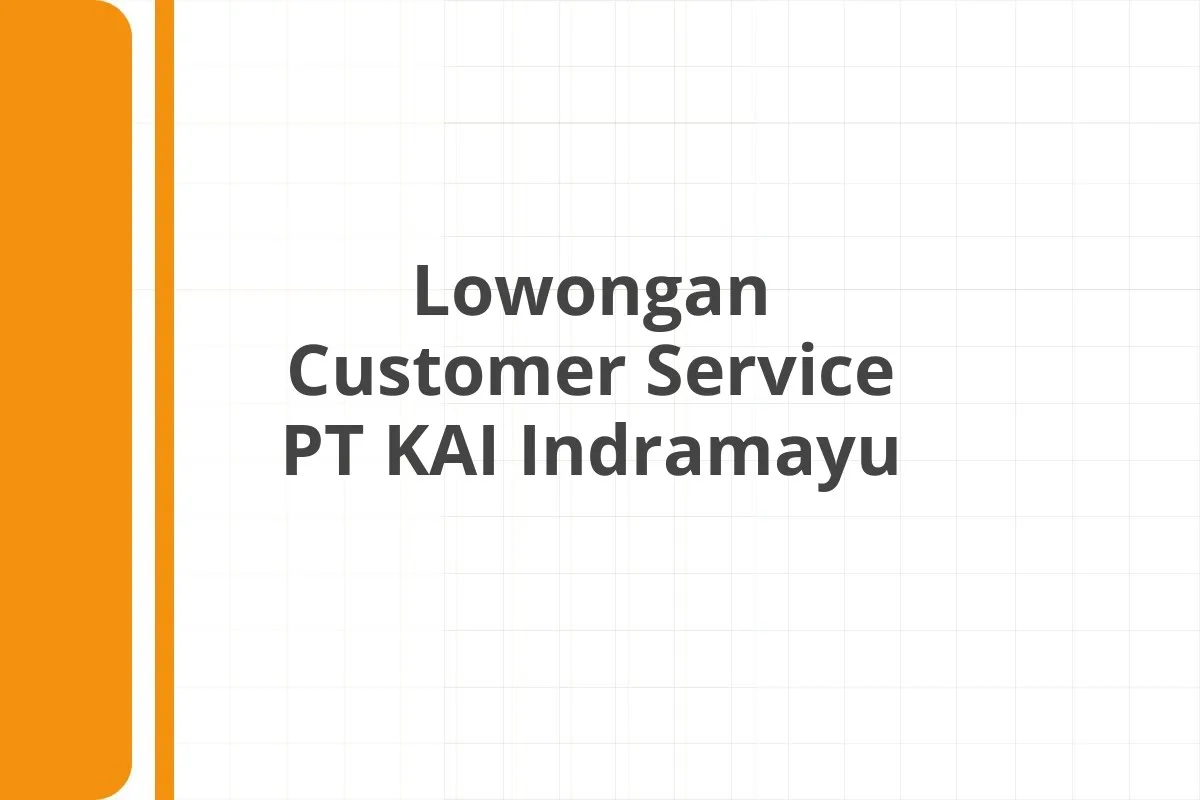 Lowongan Customer Service PT KAI Indramayu