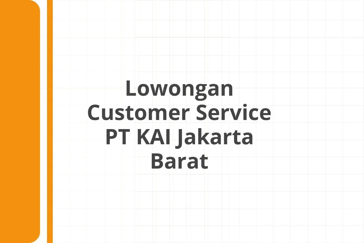 Lowongan Customer Service PT KAI Jakarta Barat