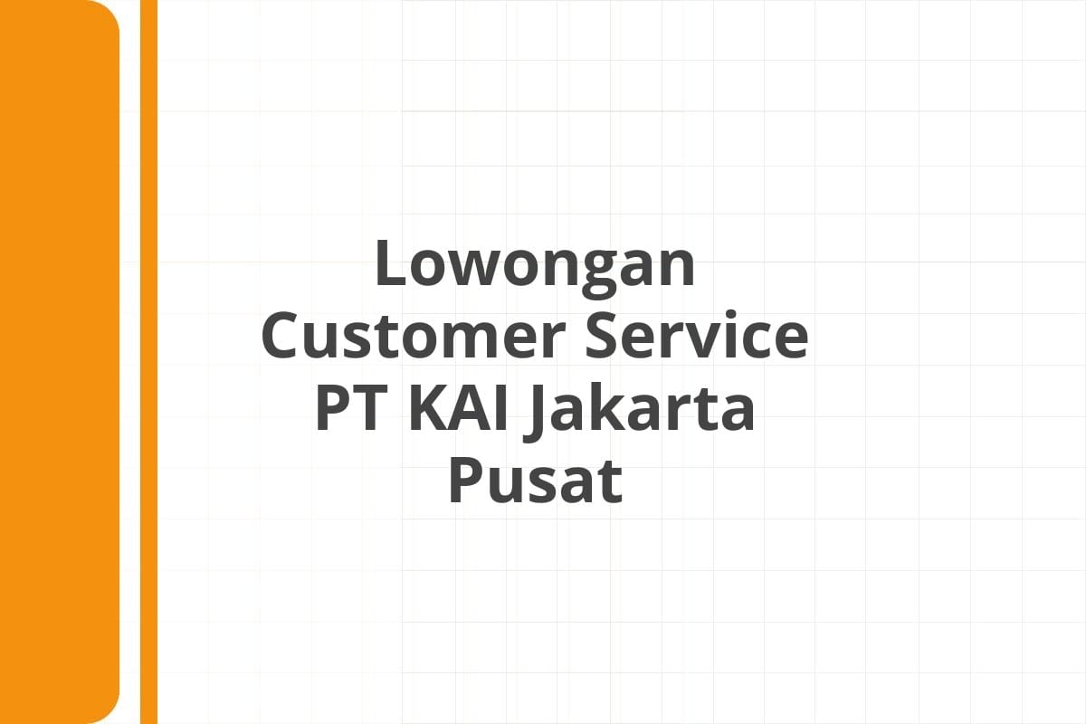 Lowongan Customer Service PT KAI Jakarta Pusat