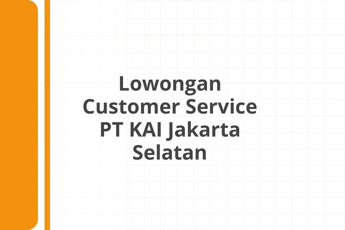 Lowongan Customer Service PT KAI Jakarta Selatan