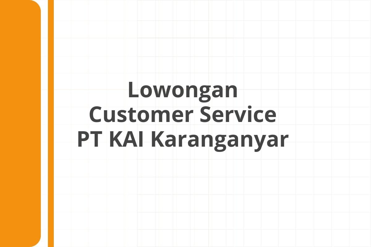 Lowongan Customer Service PT KAI Karanganyar