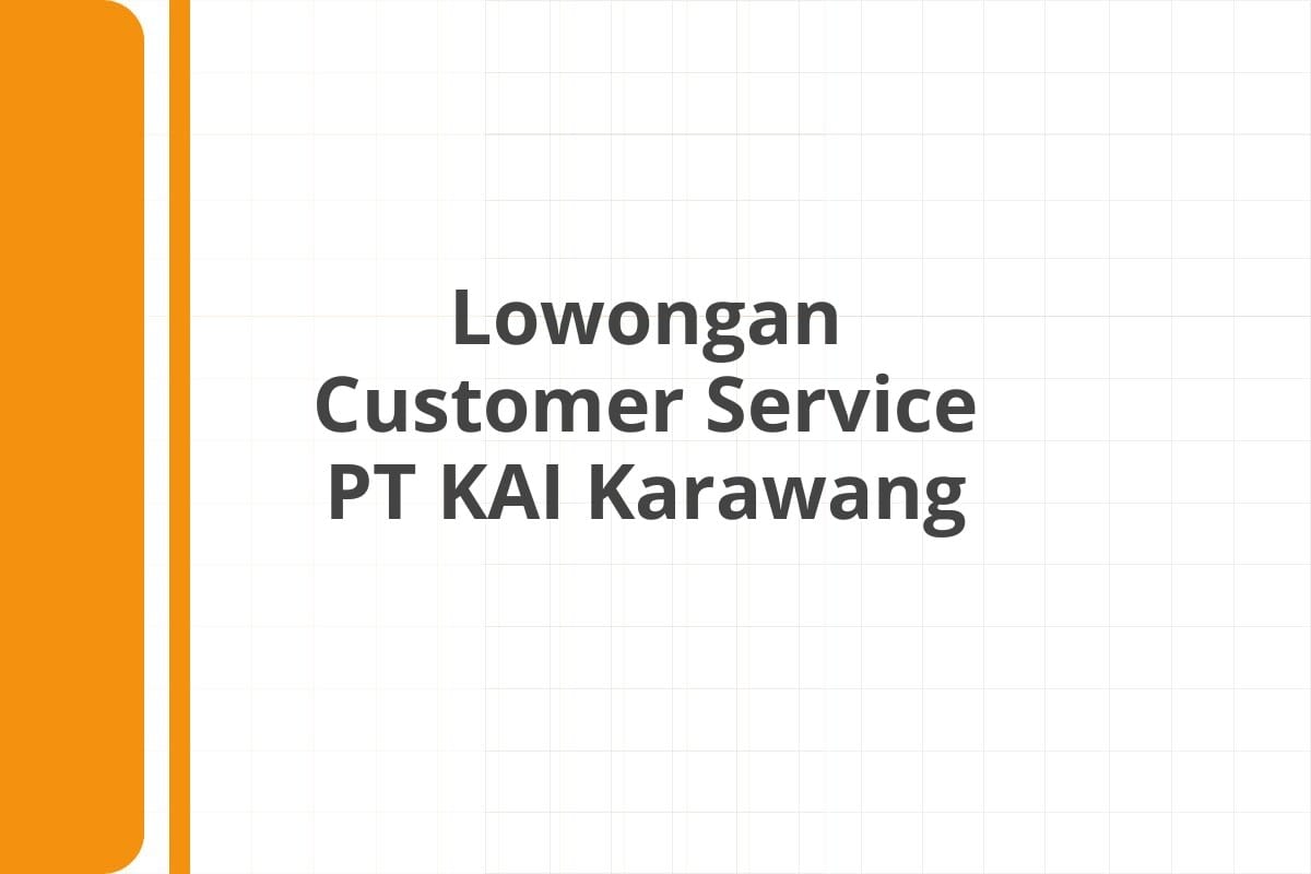 Lowongan Customer Service PT KAI Karawang