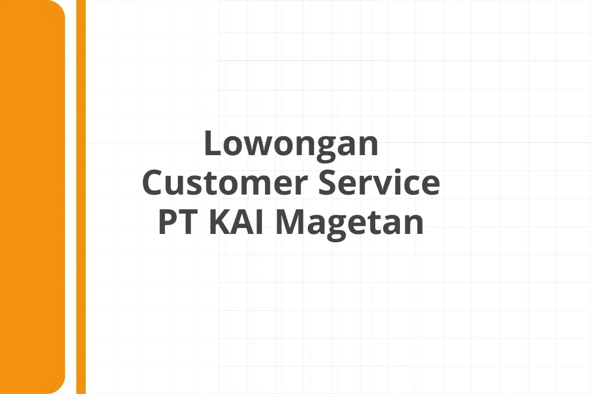 Lowongan Customer Service PT KAI Magetan