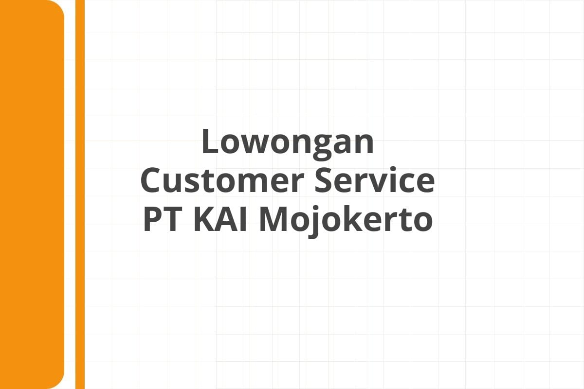 Lowongan Customer Service PT KAI Mojokerto