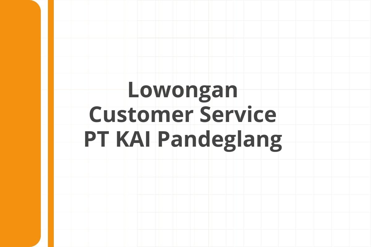 Lowongan Customer Service PT KAI Pandeglang