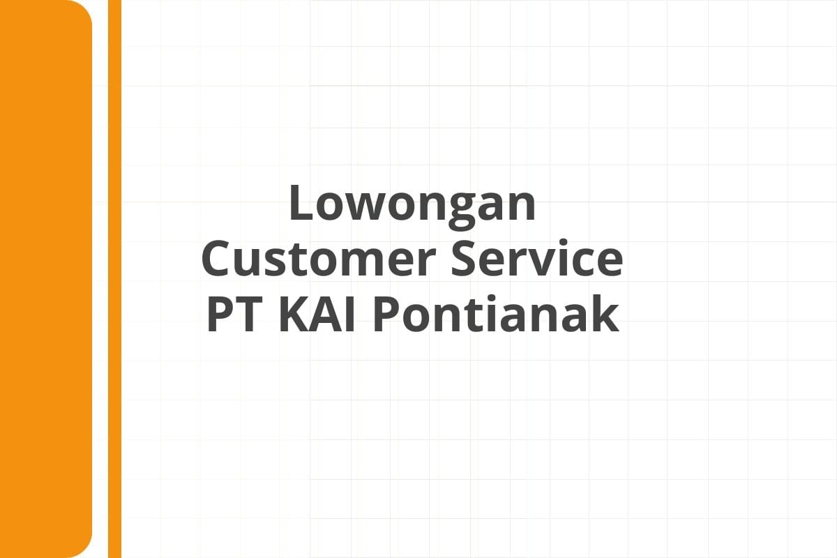 Lowongan Customer Service PT KAI Pontianak