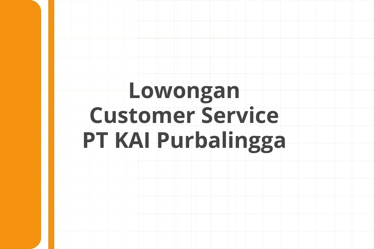 Lowongan Customer Service PT KAI Purbalingga