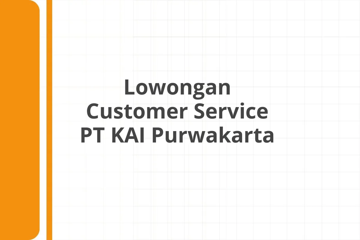 Lowongan Customer Service PT KAI Purwakarta