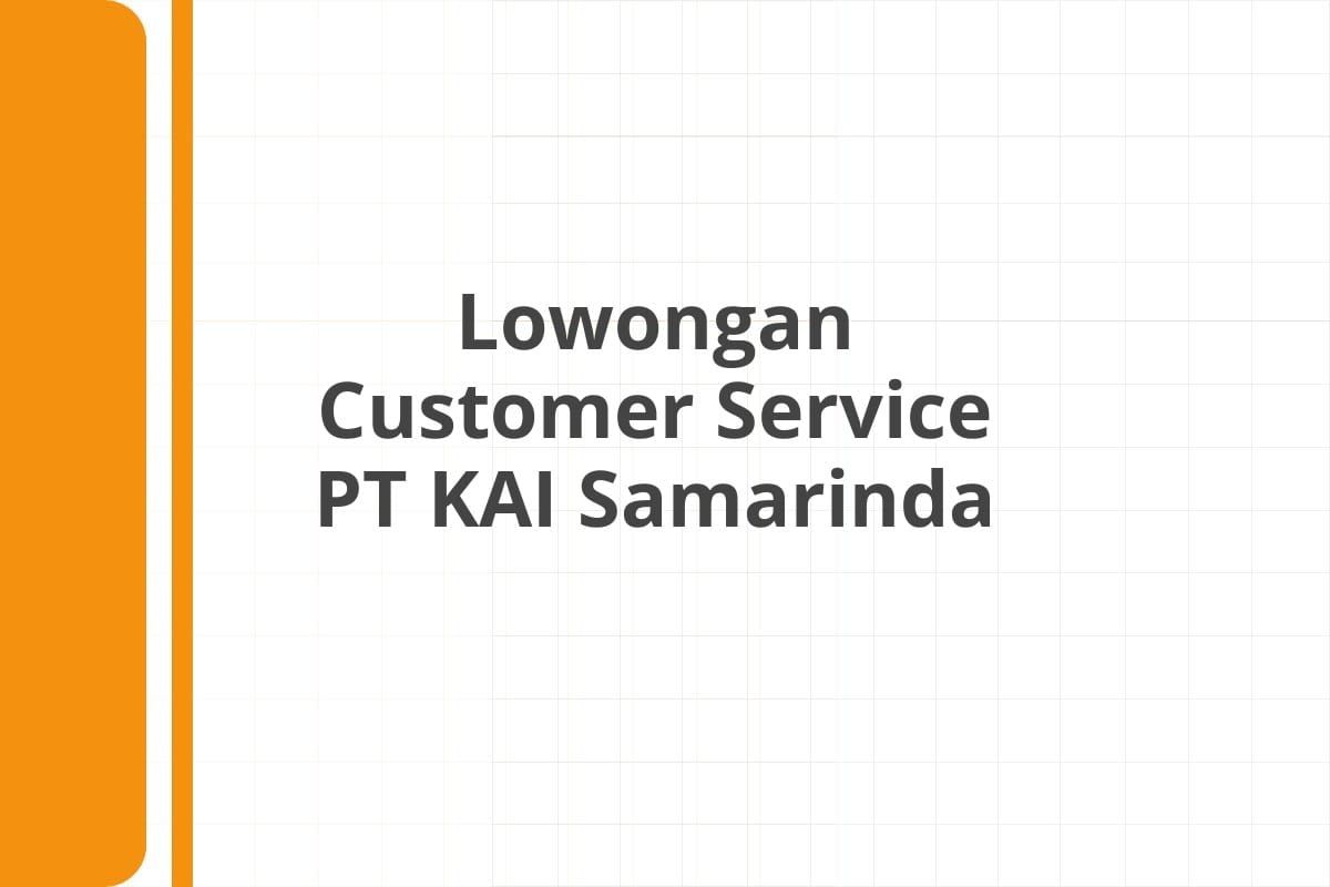 Lowongan Customer Service PT KAI Samarinda