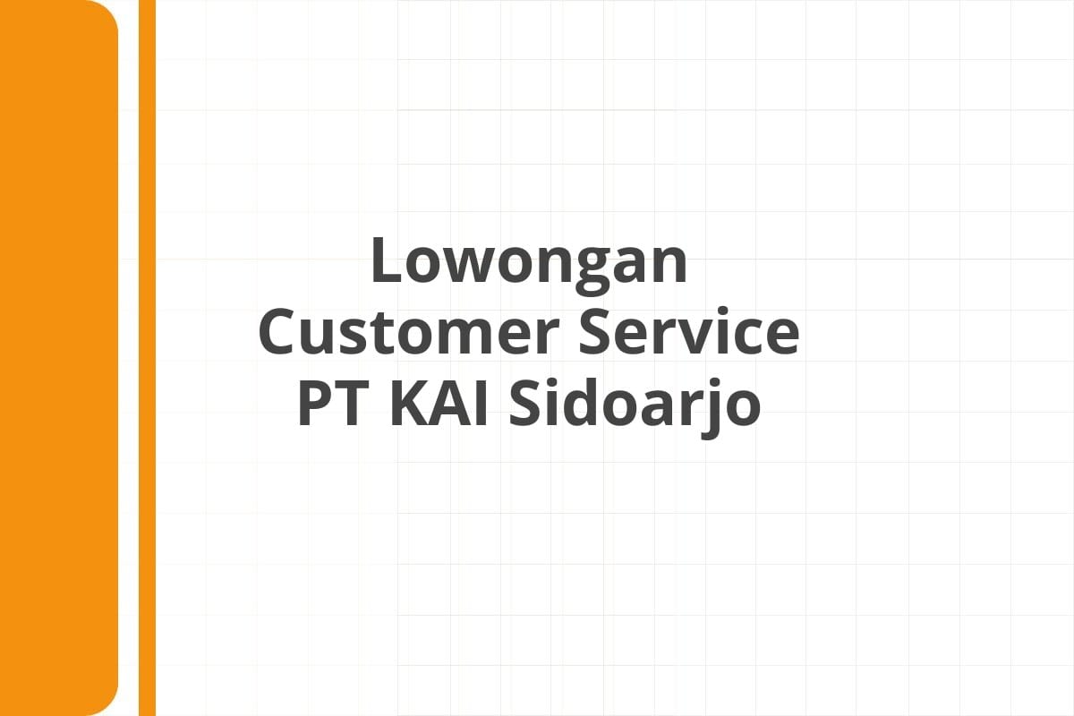 Lowongan Customer Service PT KAI Sidoarjo