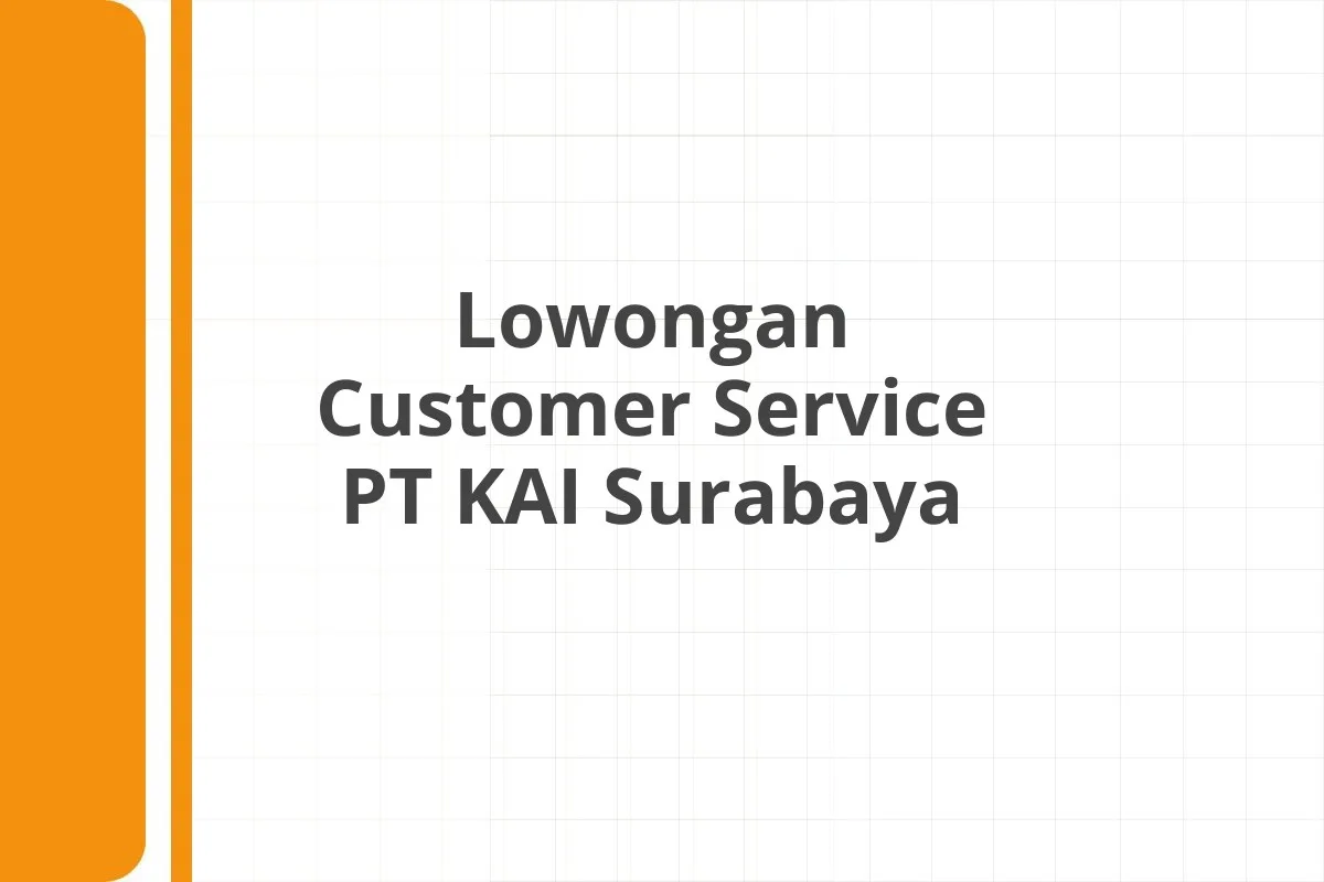 Lowongan Customer Service PT KAI Surabaya