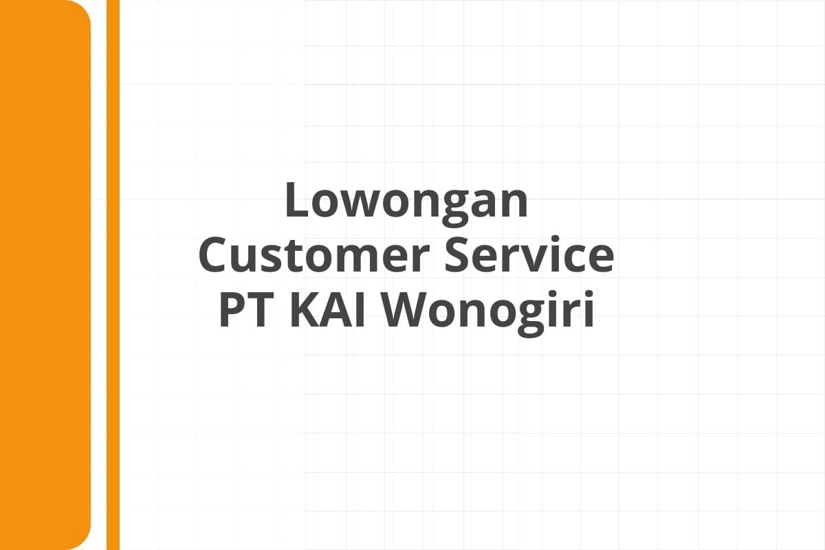 Lowongan Customer Service PT KAI Wonogiri