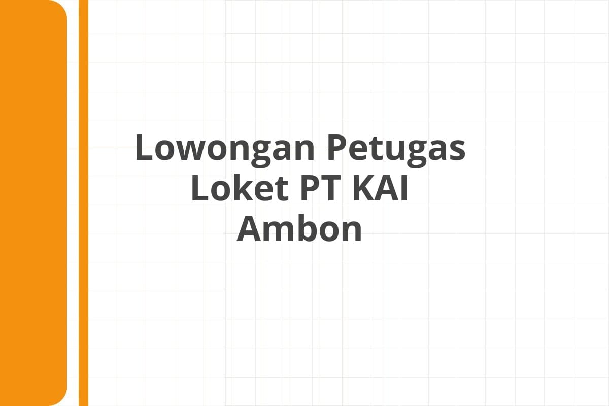 Lowongan Petugas Loket PT KAI Ambon