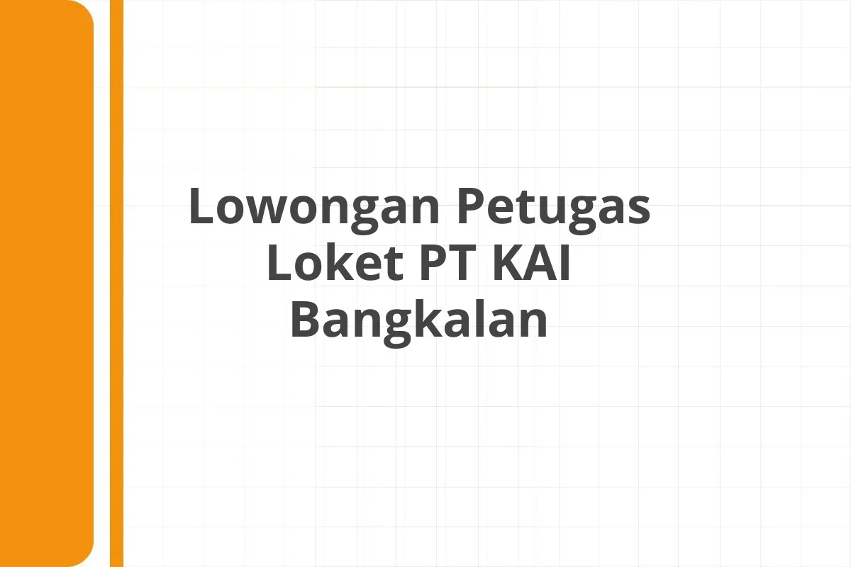 Lowongan Petugas Loket PT KAI Bangkalan
