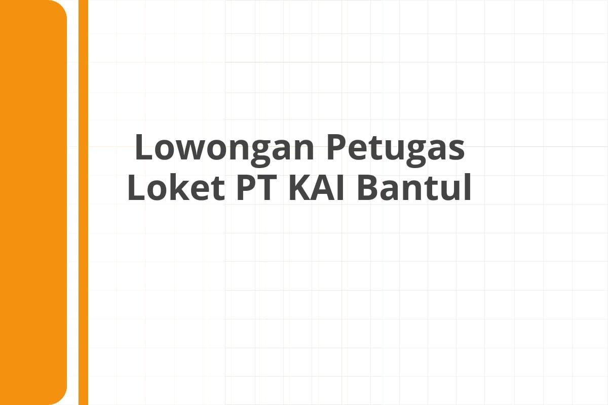 Lowongan Petugas Loket PT KAI Bantul