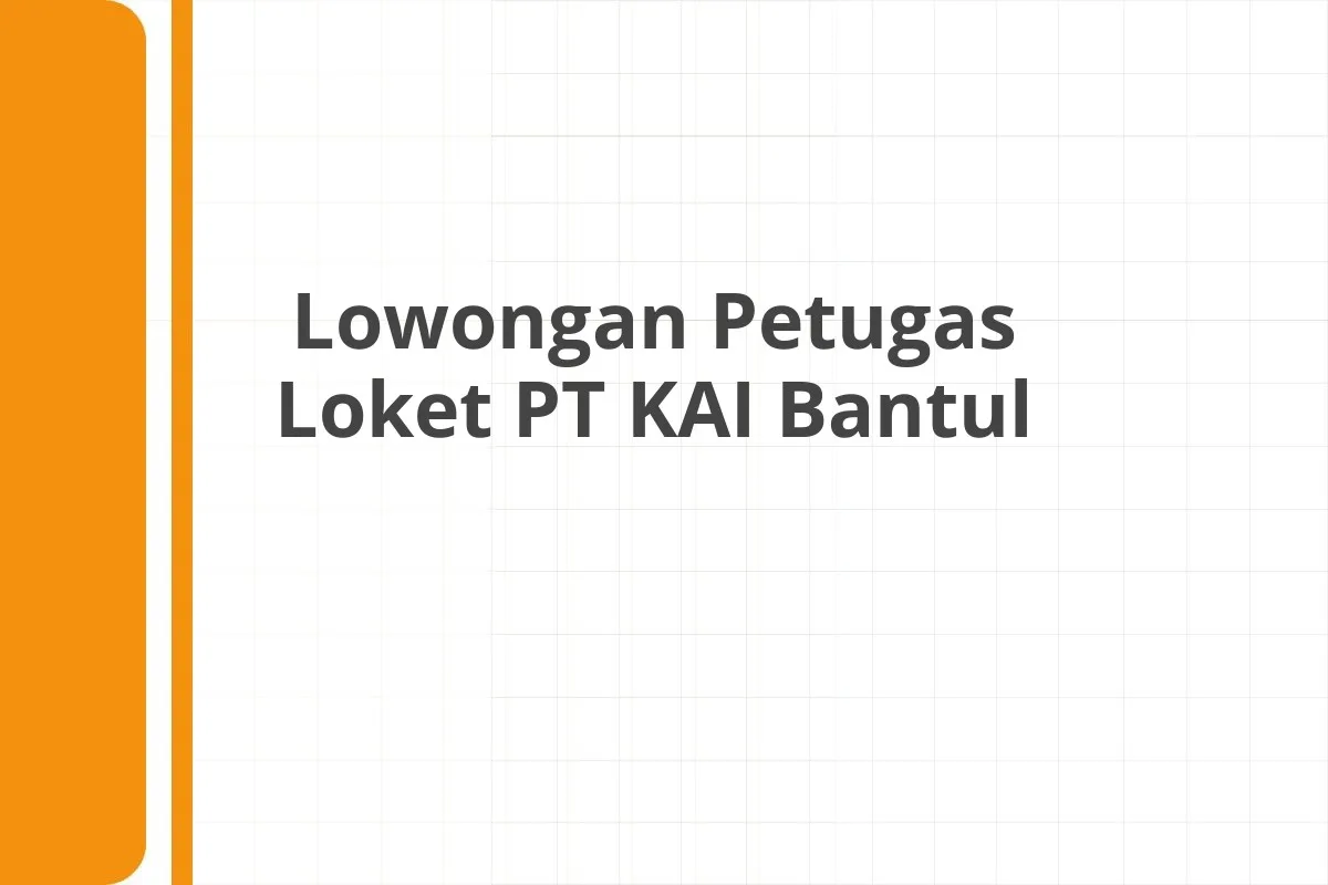 Lowongan Petugas Loket PT KAI Bantul