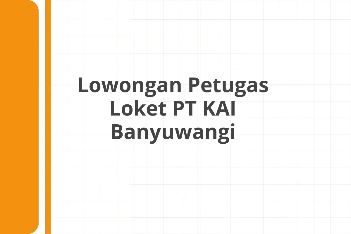 Lowongan Petugas Loket PT KAI Banyuwangi