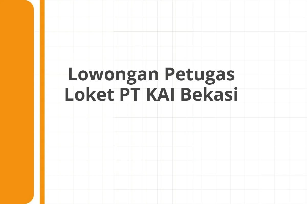Lowongan Petugas Loket PT KAI Bekasi