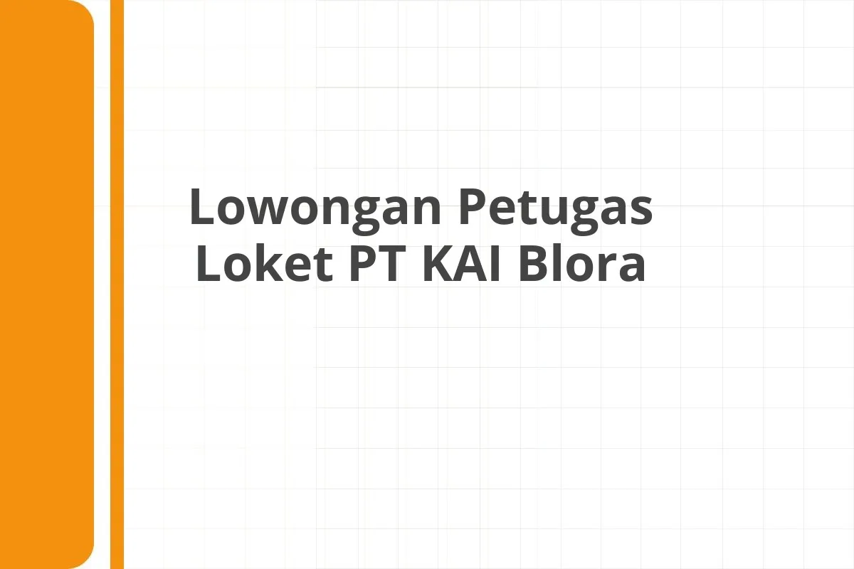 Lowongan Petugas Loket PT KAI Blora