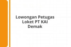Lowongan Petugas Loket PT KAI Demak
