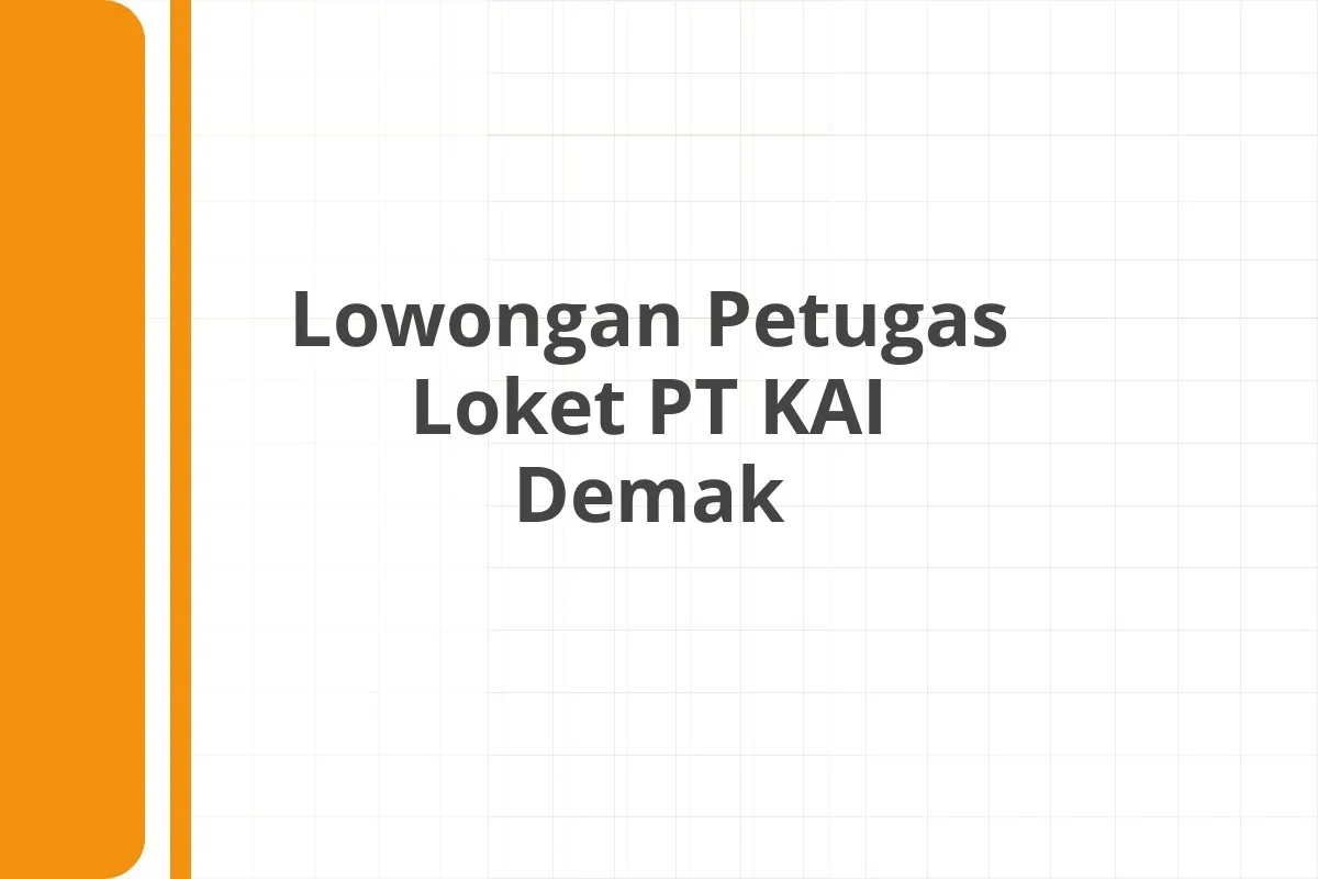 Lowongan Petugas Loket PT KAI Demak