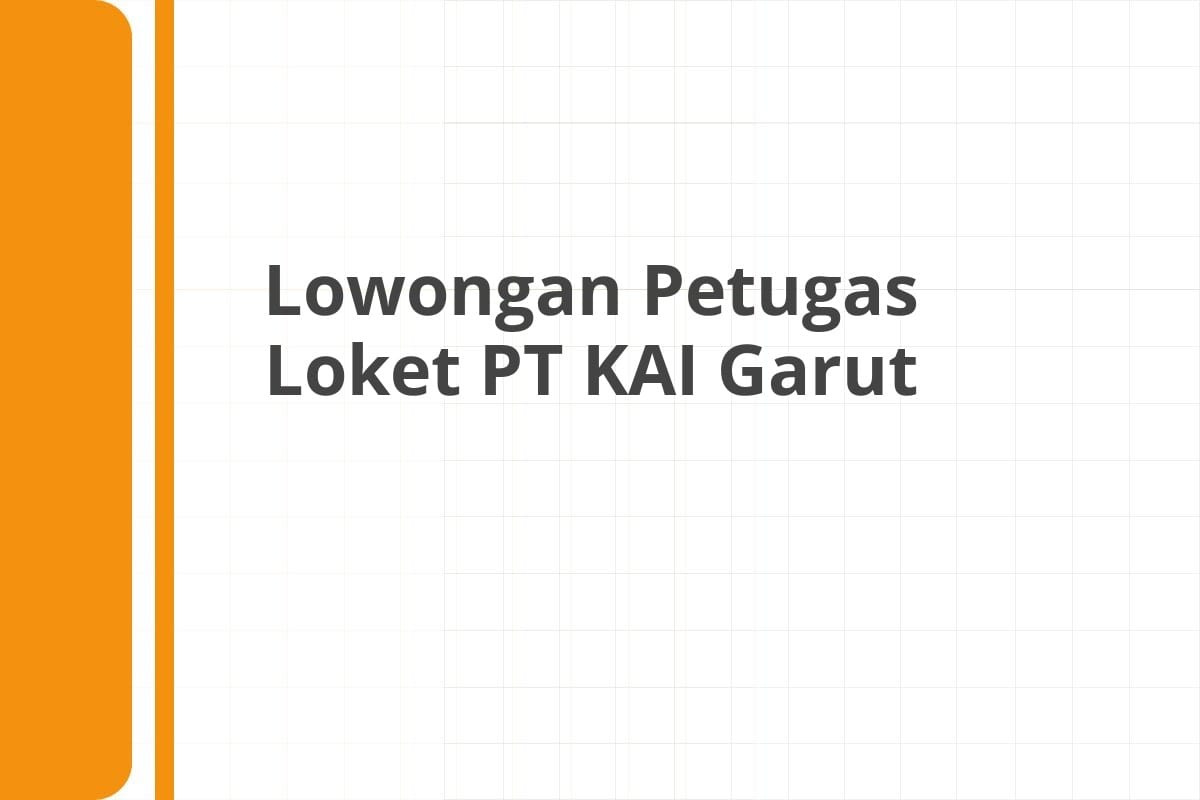 Lowongan Petugas Loket PT KAI Garut