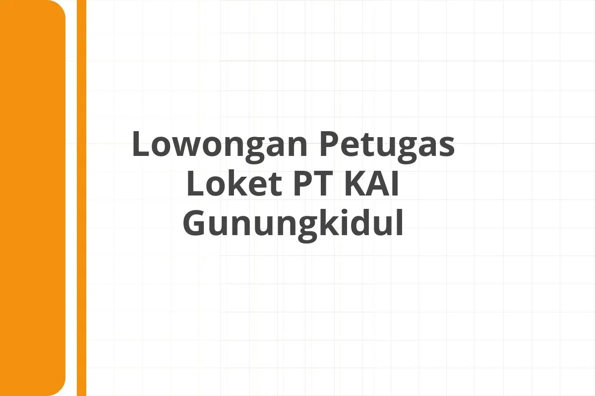 Lowongan Petugas Loket PT KAI Gunungkidul