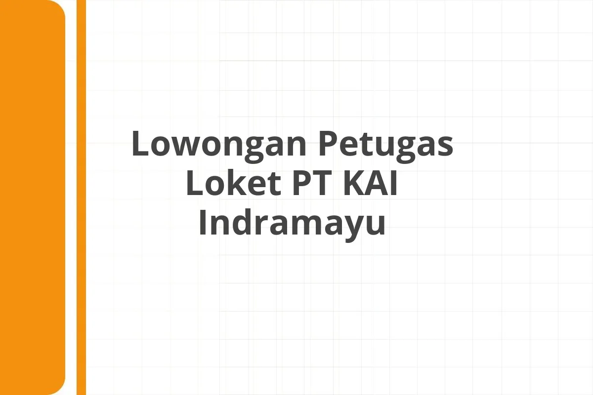 Lowongan Petugas Loket PT KAI Indramayu