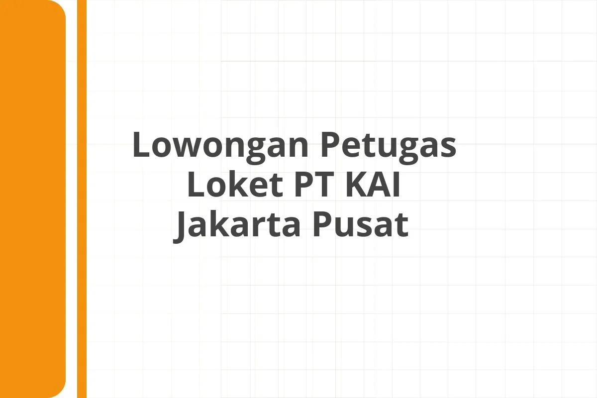 Lowongan Petugas Loket PT KAI Jakarta Pusat