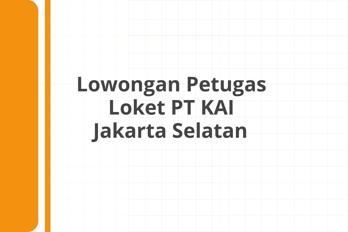 Lowongan Petugas Loket PT KAI Jakarta Selatan