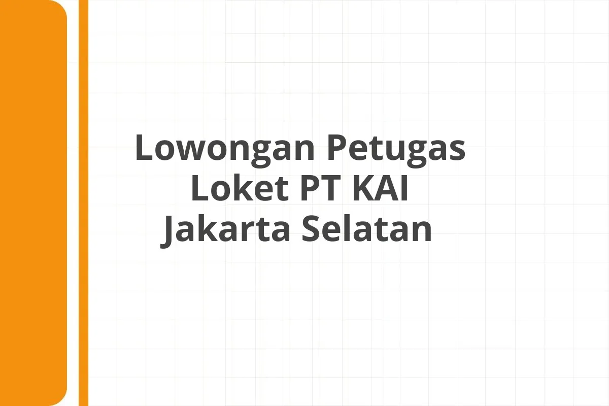 Lowongan Petugas Loket PT KAI Jakarta Selatan