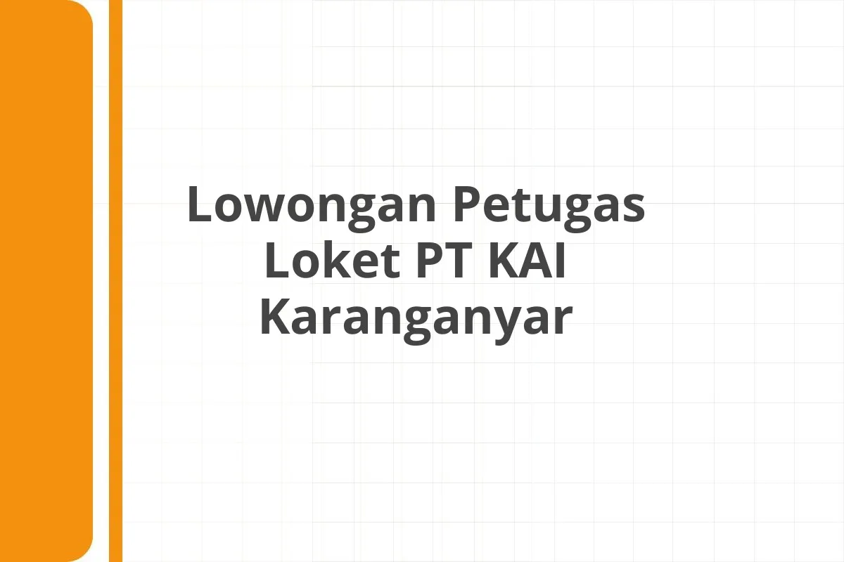 Lowongan Petugas Loket PT KAI Karanganyar