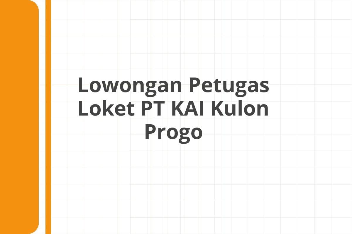 Lowongan Petugas Loket PT KAI Kulon Progo