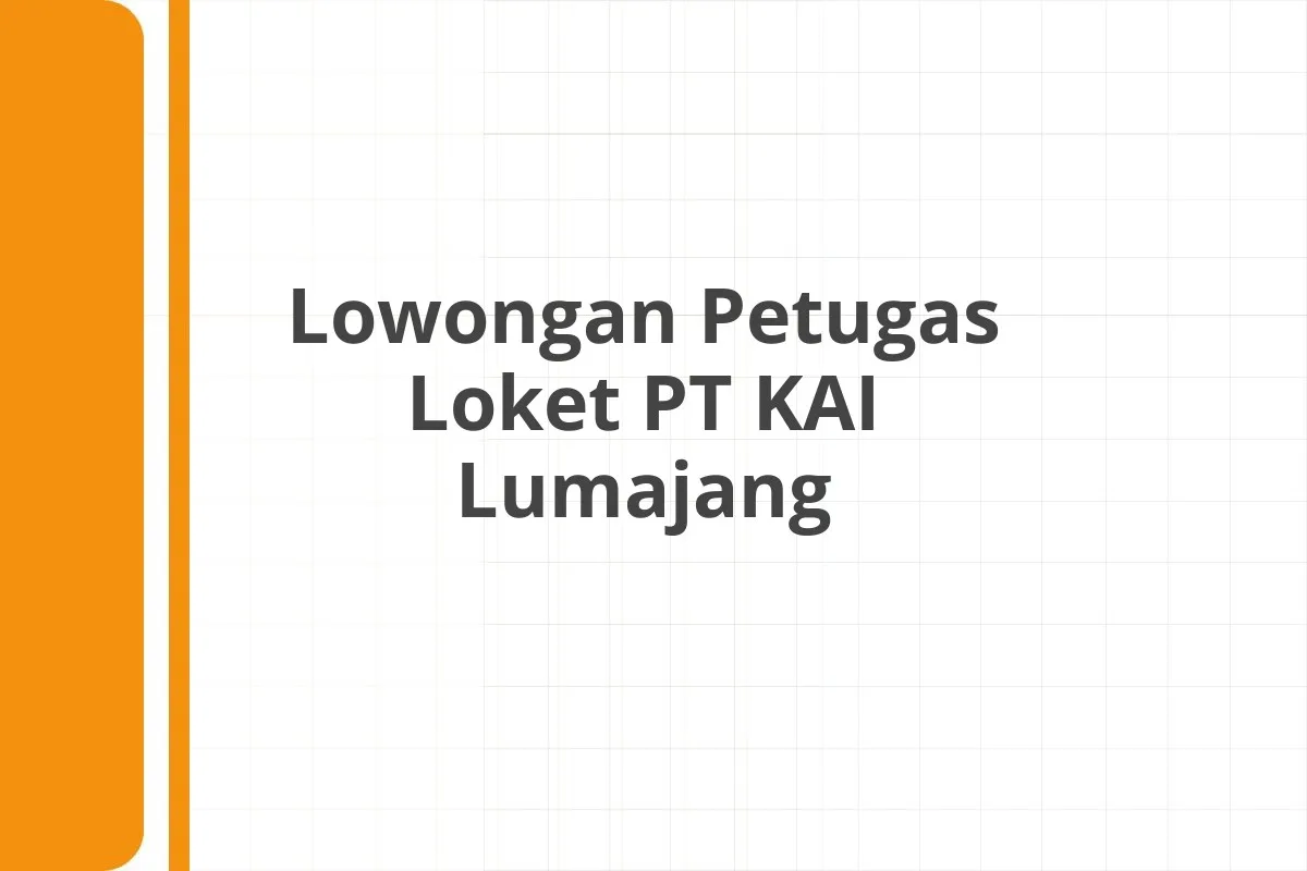 Lowongan Petugas Loket PT KAI Lumajang