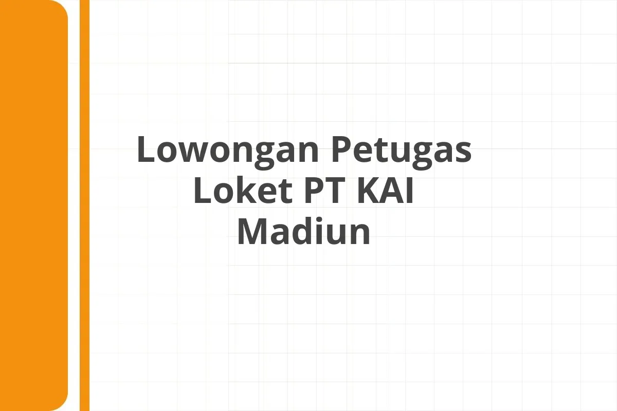 Lowongan Petugas Loket PT KAI Madiun