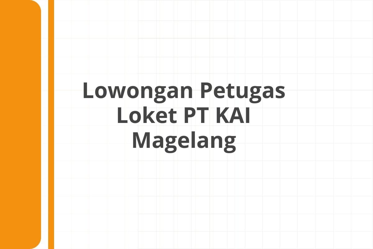 Lowongan Petugas Loket PT KAI Magelang
