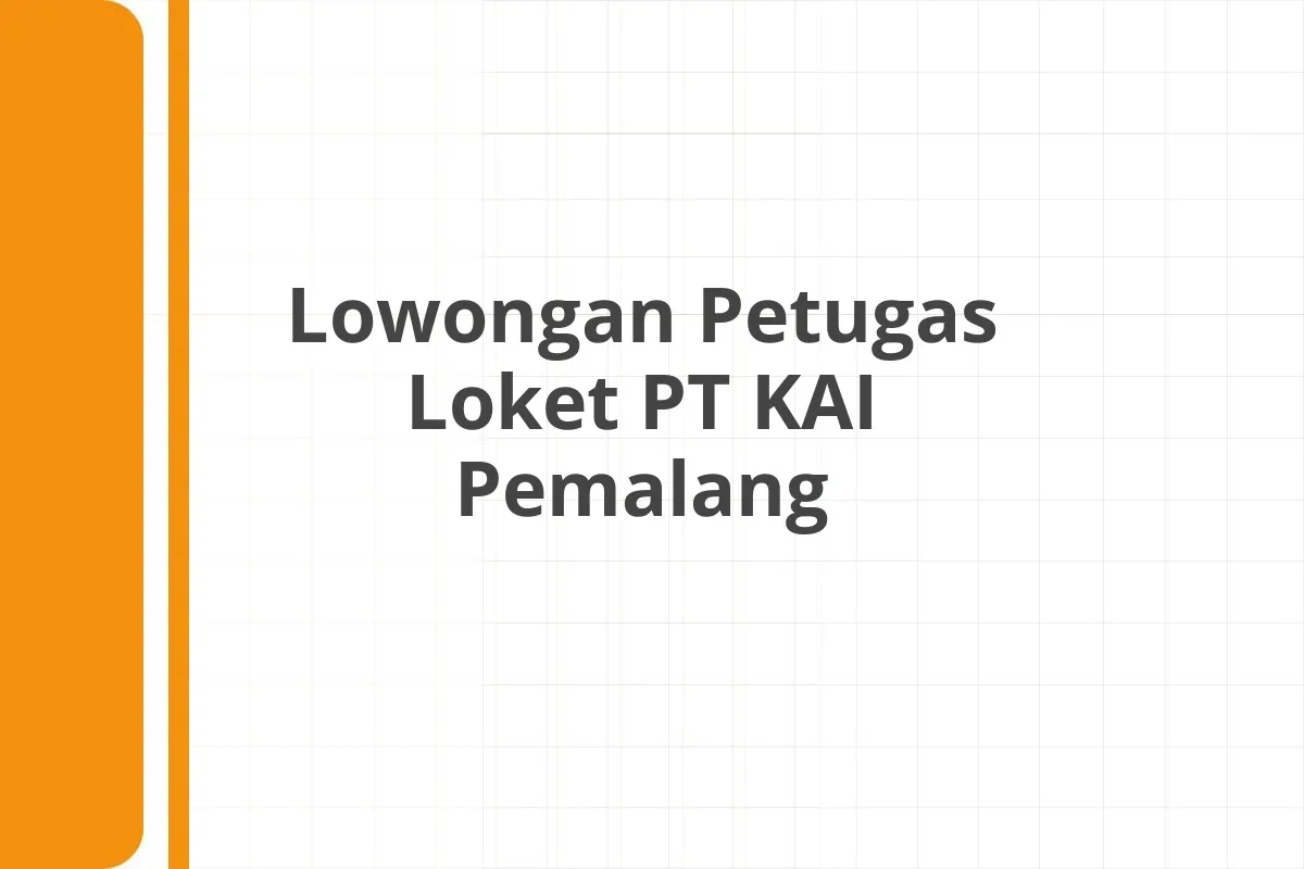 Lowongan Petugas Loket PT KAI Pemalang
