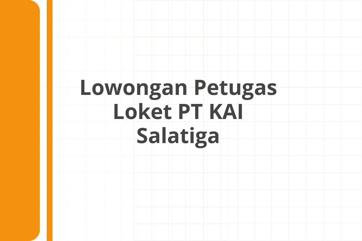 Lowongan Petugas Loket PT KAI Salatiga