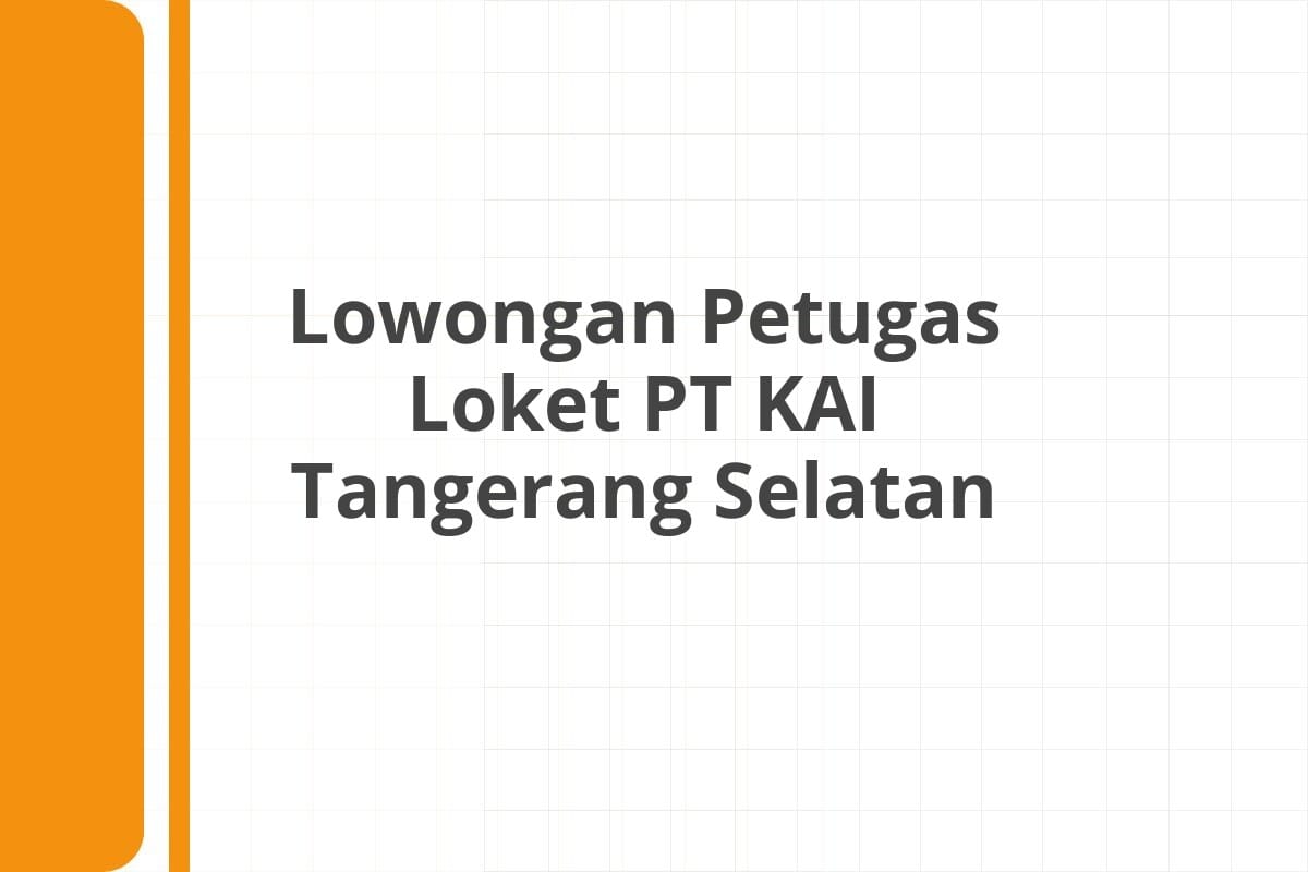 Lowongan Petugas Loket PT KAI Tangerang Selatan