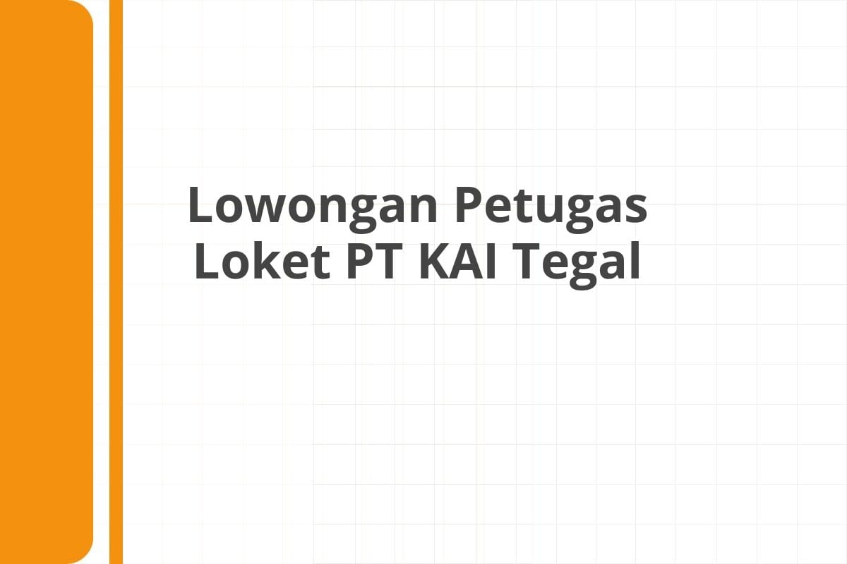 Lowongan Petugas Loket PT KAI Tegal