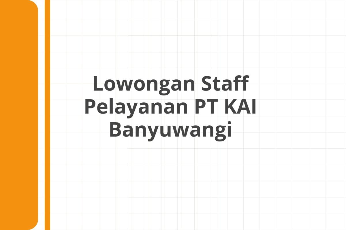Lowongan Staff Pelayanan PT KAI Banyuwangi