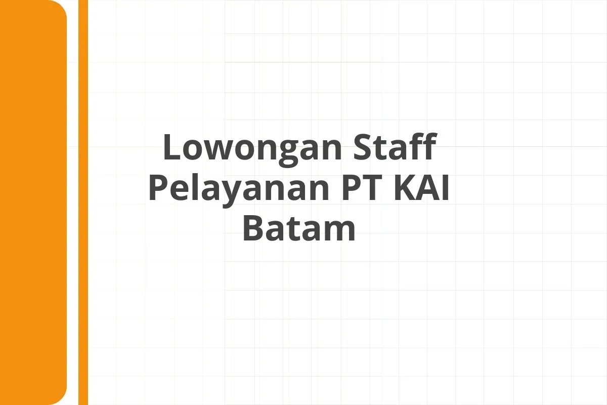 Lowongan Staff Pelayanan PT KAI Batam